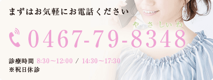 まずはお気軽にお電話ください0467-79-8348